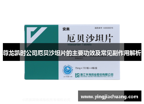 尊龙凯时公司厄贝沙坦片的主要功效及常见副作用解析